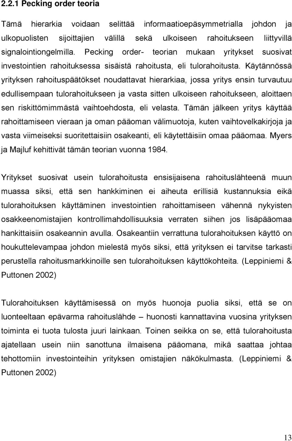 Käytännössä yrityksen rahoituspäätökset noudattavat hierarkiaa, jossa yritys ensin turvautuu edullisempaan tulorahoitukseen ja vasta sitten ulkoiseen rahoitukseen, aloittaen sen riskittömimmästä