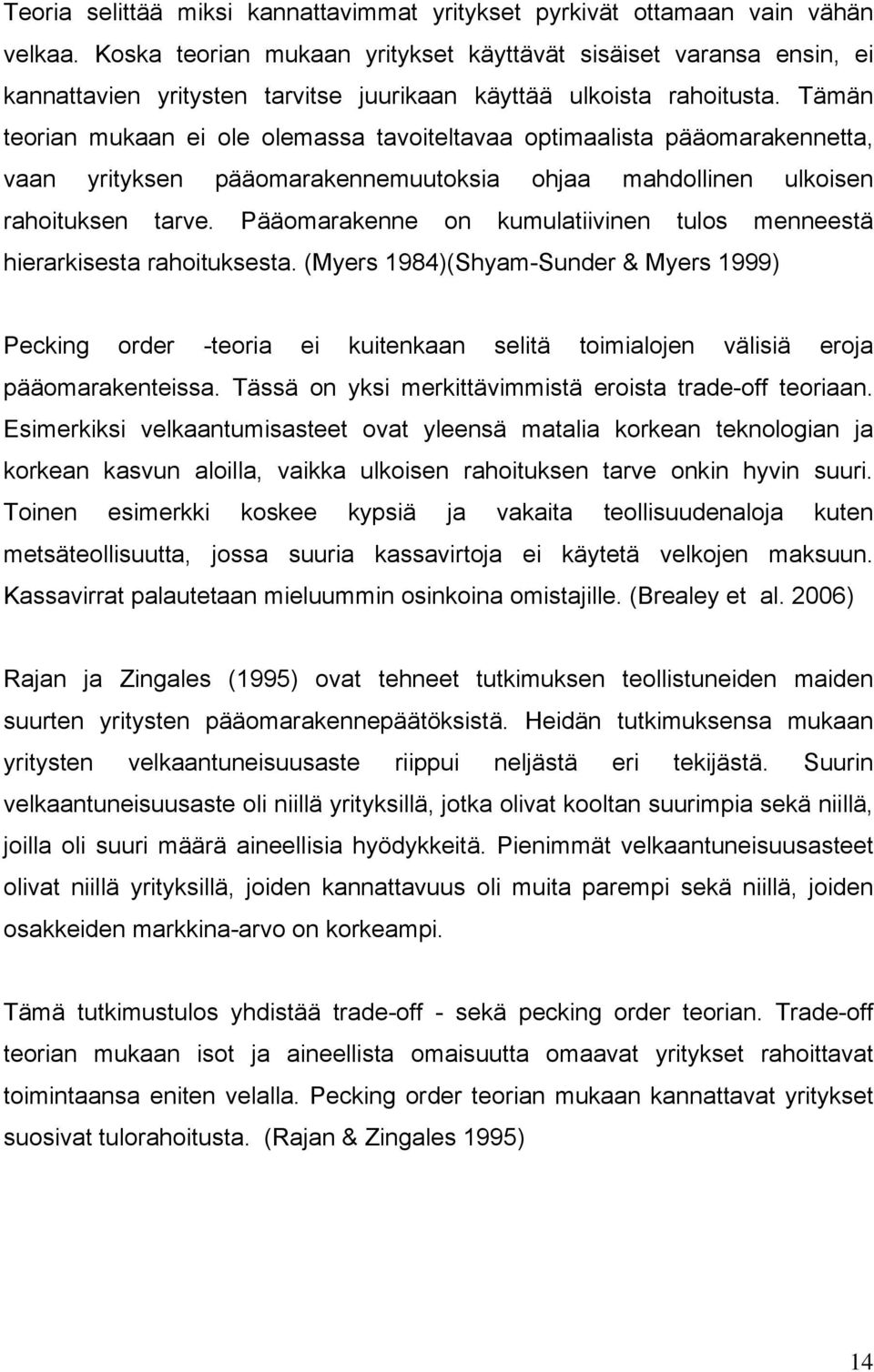 Tämän teorian mukaan ei ole olemassa tavoiteltavaa optimaalista pääomarakennetta, vaan yrityksen pääomarakennemuutoksia ohjaa mahdollinen ulkoisen rahoituksen tarve.