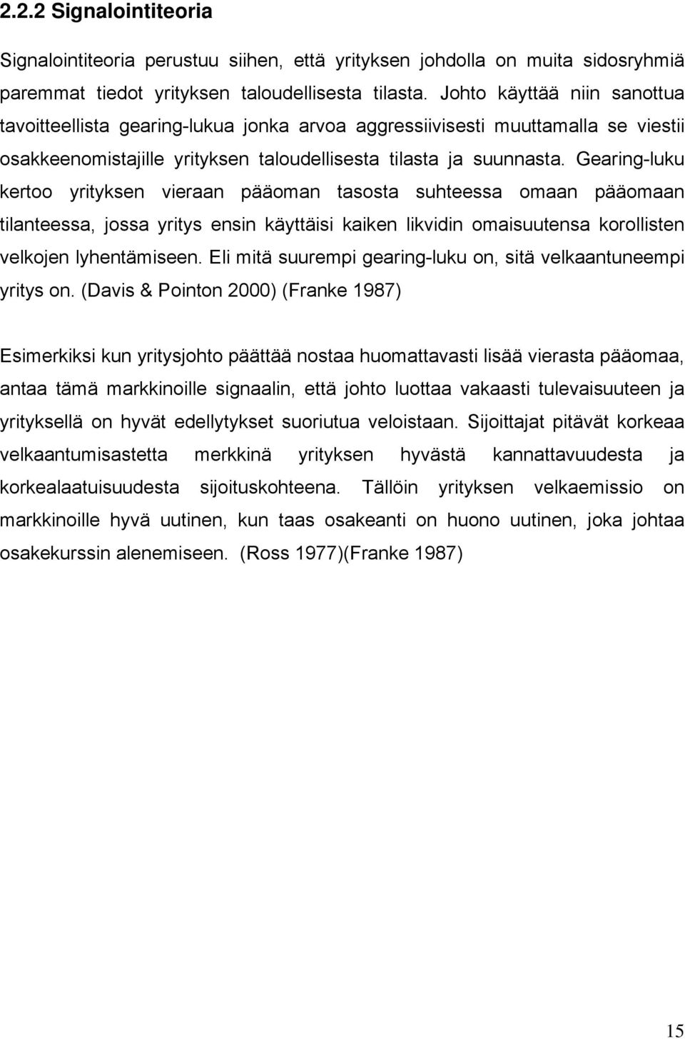 Gearing-luku kertoo yrityksen vieraan pääoman tasosta suhteessa omaan pääomaan tilanteessa, jossa yritys ensin käyttäisi kaiken likvidin omaisuutensa korollisten velkojen lyhentämiseen.