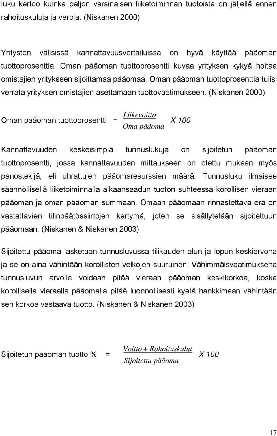 Oman pääoman tuottoprosentti kuvaa yrityksen kykyä hoitaa omistajien yritykseen sijoittamaa pääomaa. Oman pääoman tuottoprosenttia tulisi verrata yrityksen omistajien asettamaan tuottovaatimukseen.