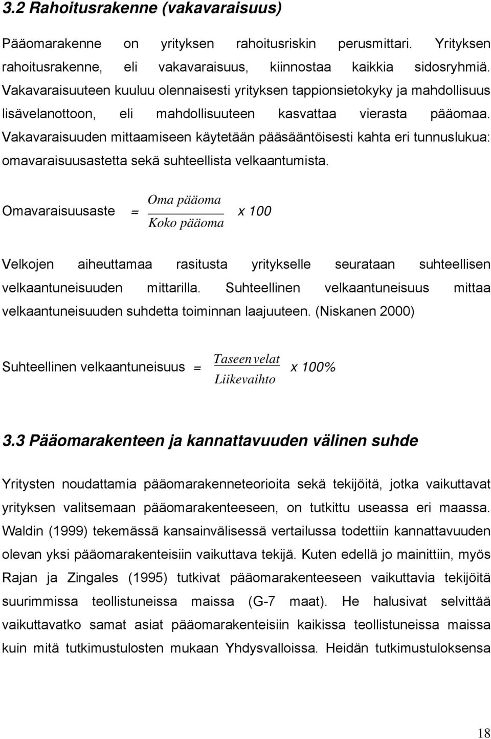 Vakavaraisuuden mittaamiseen käytetään pääsääntöisesti kahta eri tunnuslukua: omavaraisuusastetta sekä suhteellista velkaantumista.