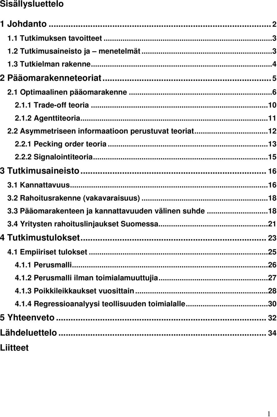 Kannattavuus...6 3.2 Rahoitusrakenne (vakavaraisuus)...8 3.3 Pääomarakenteen ja kannattavuuden välinen suhde...8 3.4 Yritysten rahoituslinjaukset Suomessa...2 4 Tutkimustulokset... 23 4.