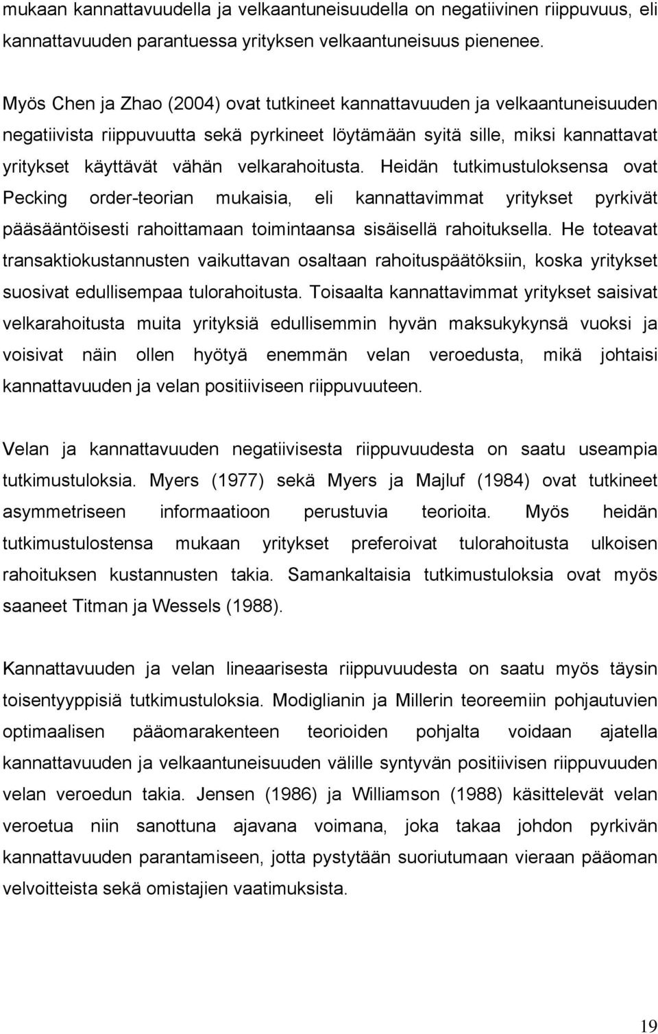 velkarahoitusta. Heidän tutkimustuloksensa ovat Pecking order-teorian mukaisia, eli kannattavimmat yritykset pyrkivät pääsääntöisesti rahoittamaan toimintaansa sisäisellä rahoituksella.