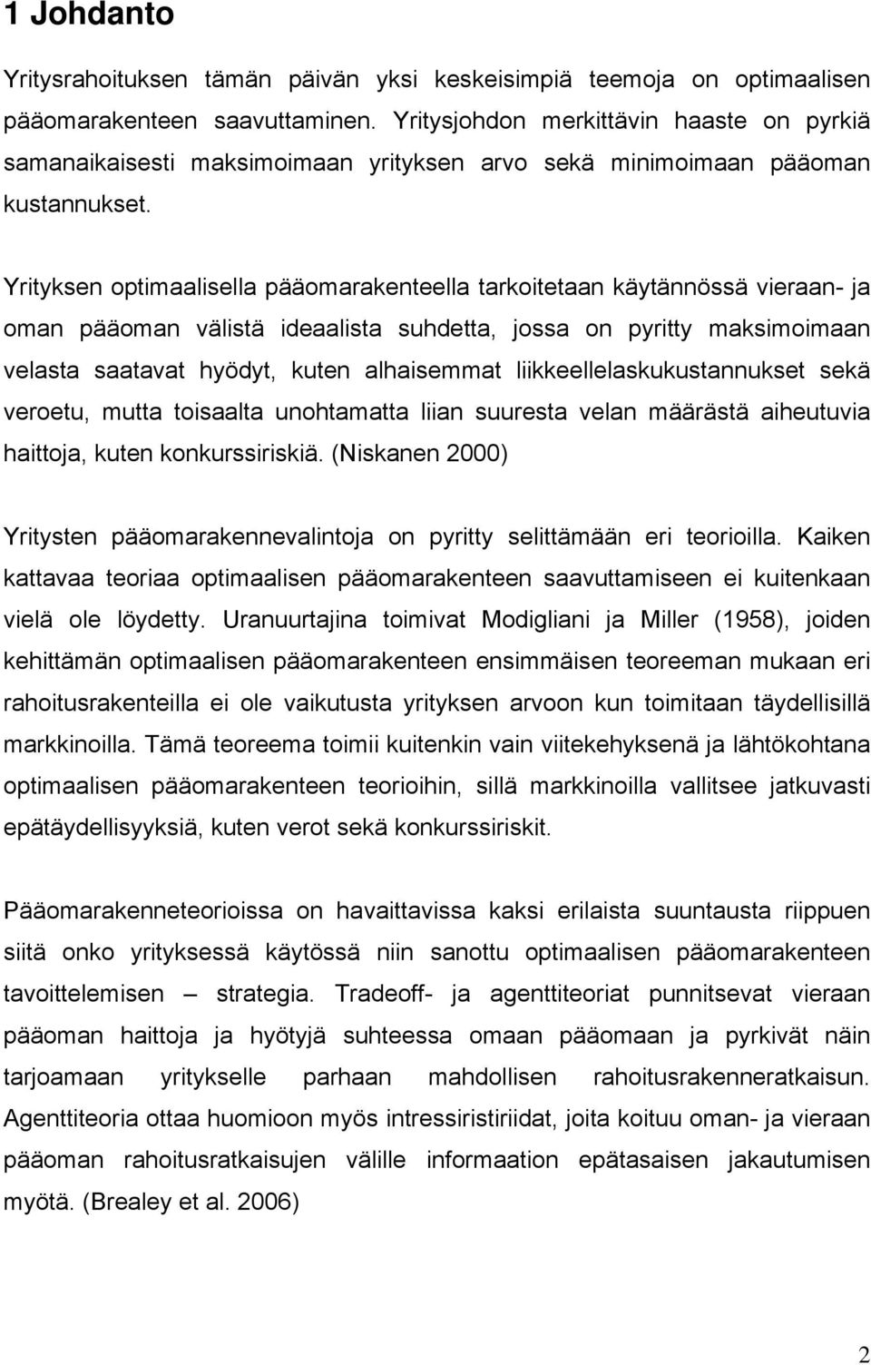 Yrityksen optimaalisella pääomarakenteella tarkoitetaan käytännössä vieraan- ja oman pääoman välistä ideaalista suhdetta, jossa on pyritty maksimoimaan velasta saatavat hyödyt, kuten alhaisemmat