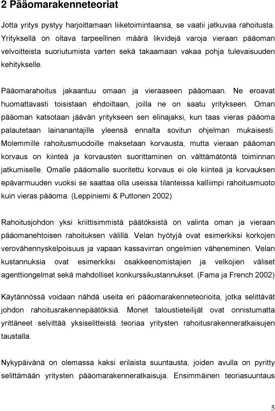 Pääomarahoitus jakaantuu omaan ja vieraaseen pääomaan. e eroavat huomattavasti toisistaan ehdoiltaan, joilla ne on saatu yritykseen.