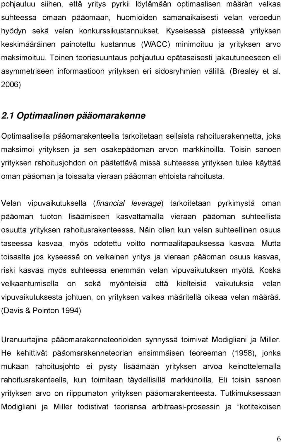 Toinen teoriasuuntaus pohjautuu epätasaisesti jakautuneeseen eli asymmetriseen informaatioon yrityksen eri sidosryhmien välillä. (Brealey et al. 2006) 2.