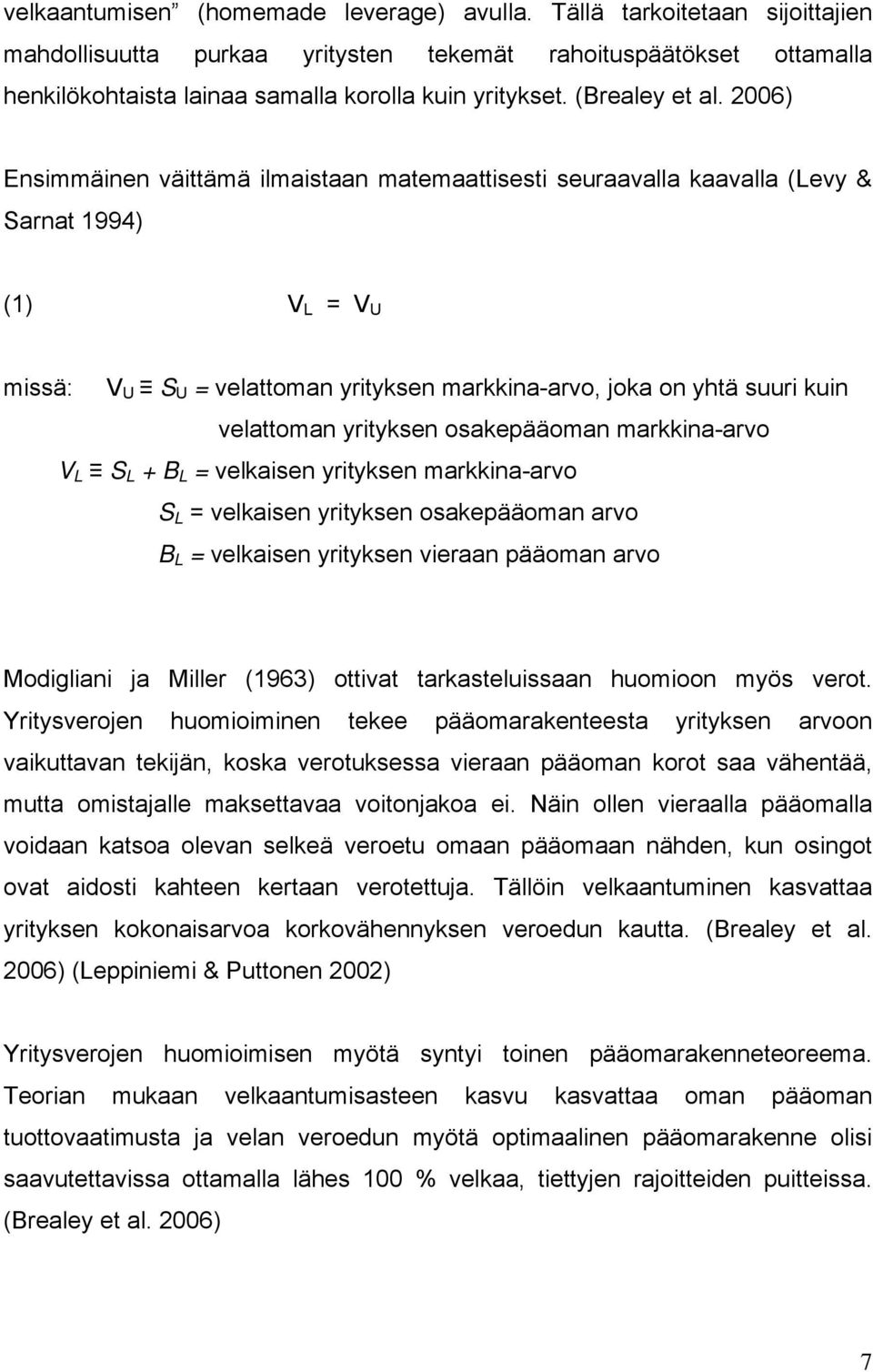 2006) Ensimmäinen väittämä ilmaistaan matemaattisesti seuraavalla kaavalla (Levy & Sarnat 994) () V L = V U missä: V U S U = velattoman yrityksen markkina-arvo, joka on yhtä suuri kuin velattoman