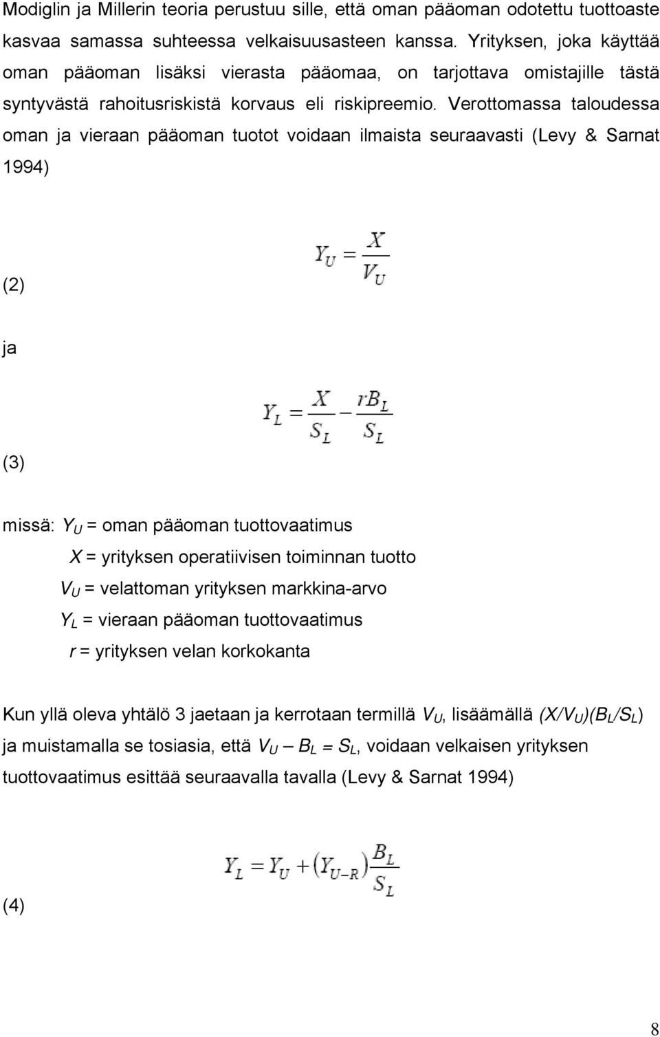 Verottomassa taloudessa oman ja vieraan pääoman tuotot voidaan ilmaista seuraavasti (Levy & Sarnat 994) (2) ja (3) missä: Y U = oman pääoman tuottovaatimus X = yrityksen operatiivisen toiminnan