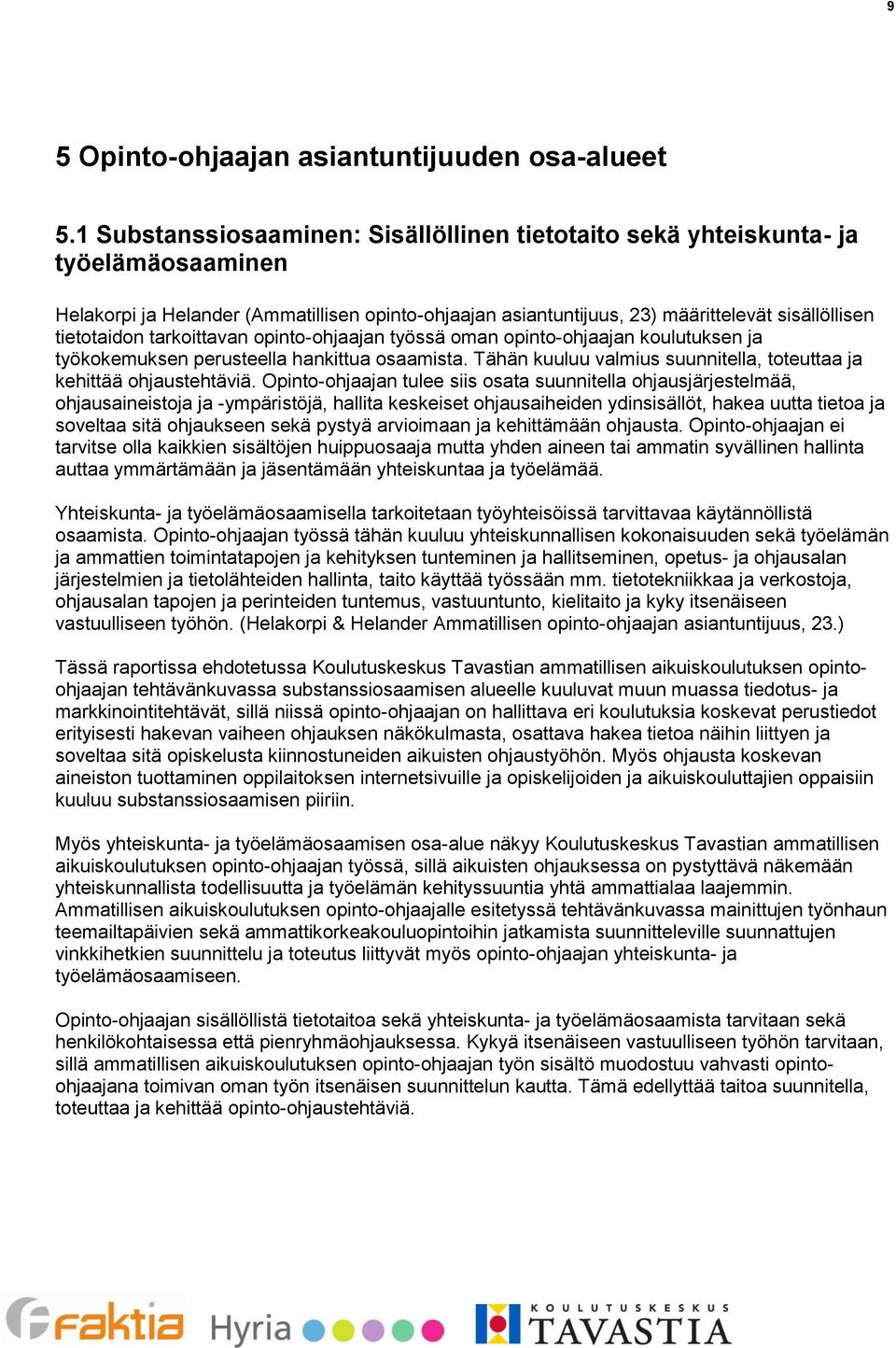 tarkoittavan opinto-ohjaajan työssä oman opinto-ohjaajan koulutuksen ja työkokemuksen perusteella hankittua osaamista. Tähän kuuluu valmius suunnitella, toteuttaa ja kehittää ohjaustehtäviä.