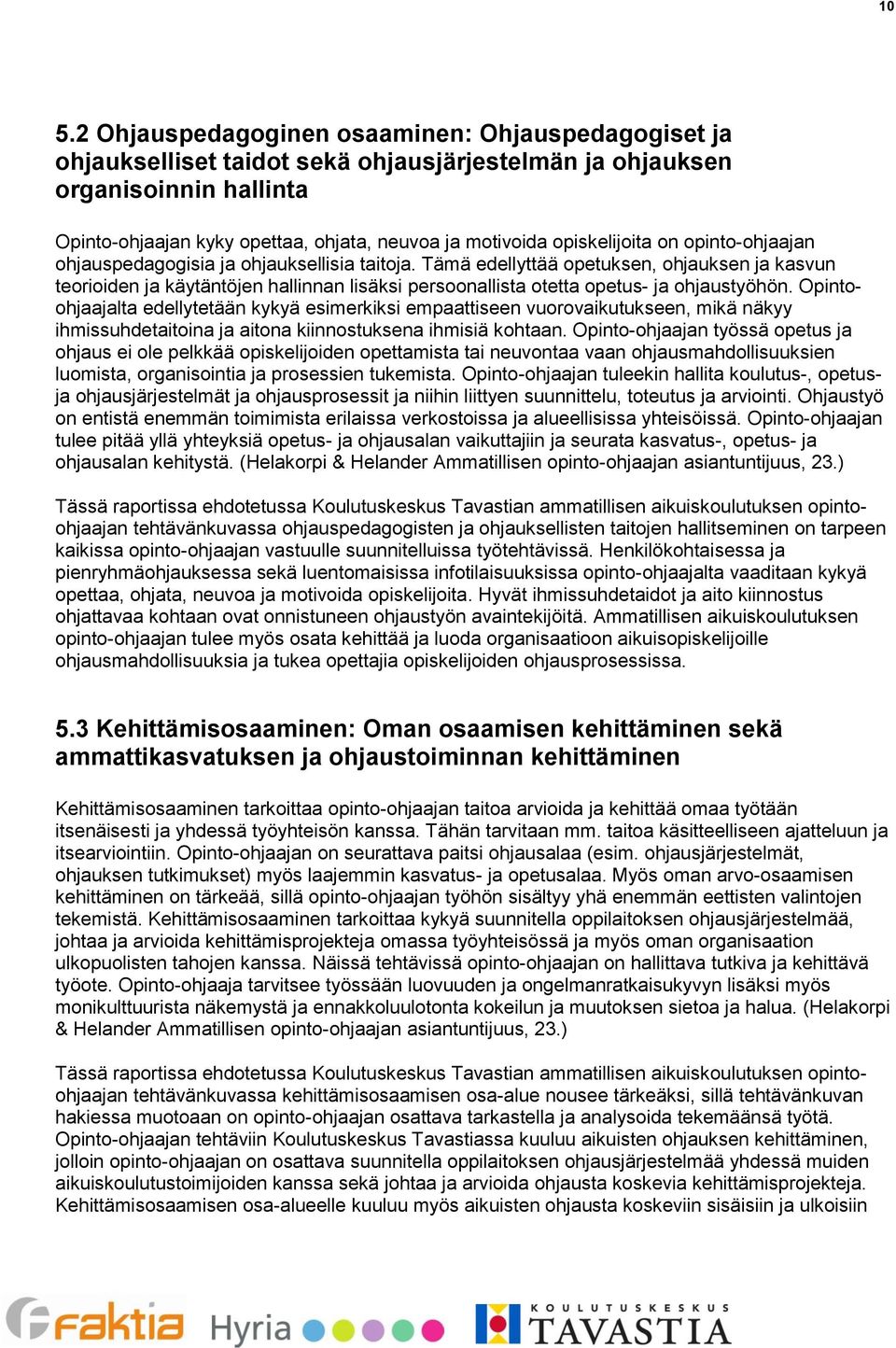Tämä edellyttää opetuksen, ohjauksen ja kasvun teorioiden ja käytäntöjen hallinnan lisäksi persoonallista otetta opetus- ja ohjaustyöhön.