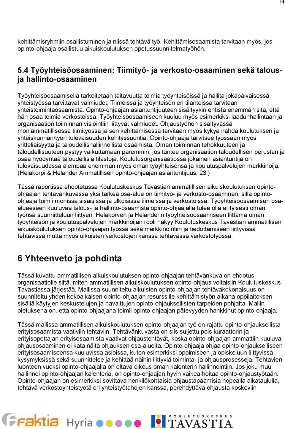 tarvittavat valmiudet. Tiimeissä ja työyhteisön eri tilanteissa tarvitaan yhteistoimintaosaamista.