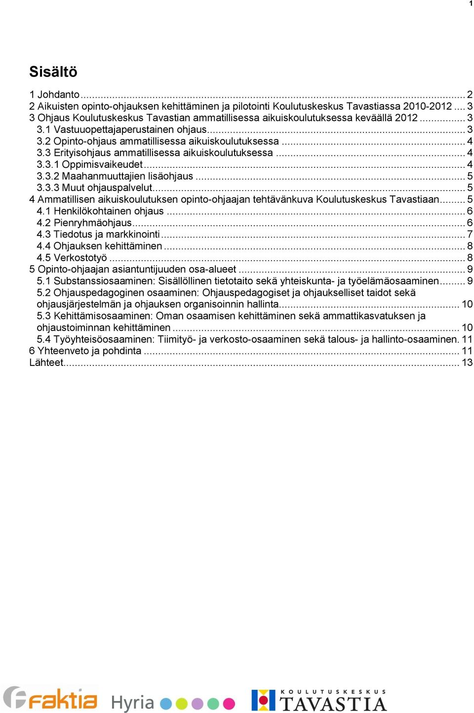 3 Erityisohjaus ammatillisessa aikuiskoulutuksessa... 4 3.3.1 Oppimisvaikeudet... 4 3.3.2 Maahanmuuttajien lisäohjaus... 5 3.3.3 Muut ohjauspalvelut.