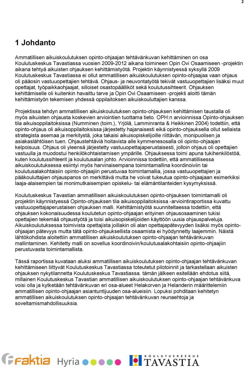 Projektin käynnistyessä syksyllä 2009 Koulutuskeskus Tavastiassa ei ollut ammatillisen aikuiskoulutuksen opinto-ohjaajaa vaan ohjaus oli pääosin vastuuopettajien tehtävä.
