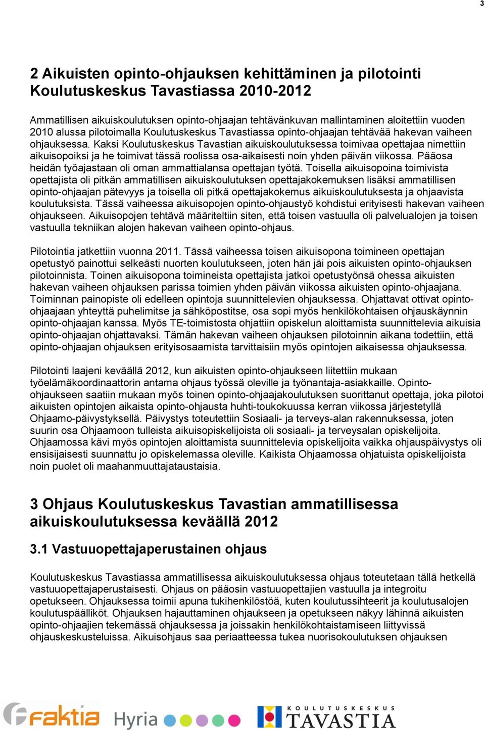 Kaksi Koulutuskeskus Tavastian aikuiskoulutuksessa toimivaa opettajaa nimettiin aikuisopoiksi ja he toimivat tässä roolissa osa-aikaisesti noin yhden päivän viikossa.