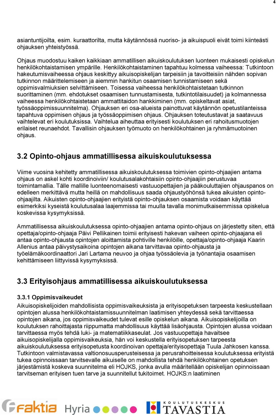 Henkilökohtaistaminen tapahtuu kolmessa vaiheessa: Tutkintoon hakeutumisvaiheessa ohjaus keskittyy aikuisopiskelijan tarpeisiin ja tavoitteisiin nähden sopivan tutkinnon määrittelemiseen ja aiemmin