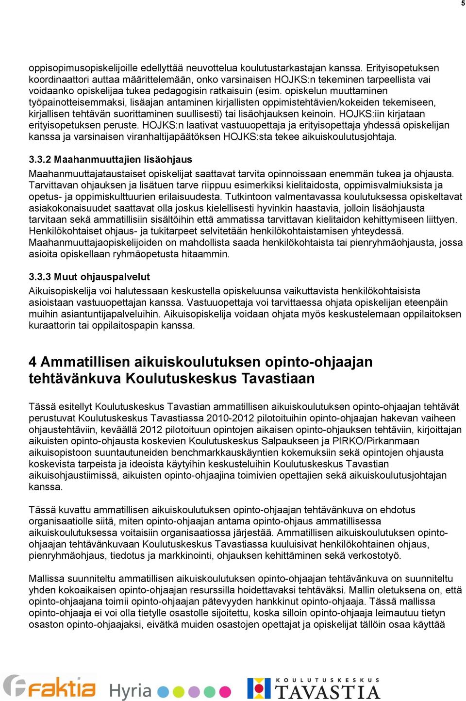 opiskelun muuttaminen työpainotteisemmaksi, lisäajan antaminen kirjallisten oppimistehtävien/kokeiden tekemiseen, kirjallisen tehtävän suorittaminen suullisesti) tai lisäohjauksen keinoin.
