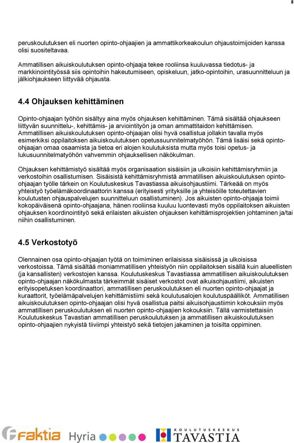 jälkiohjaukseen liittyvää ohjausta. 4.4 Ohjauksen kehittäminen Opinto-ohjaajan työhön sisältyy aina myös ohjauksen kehittäminen.