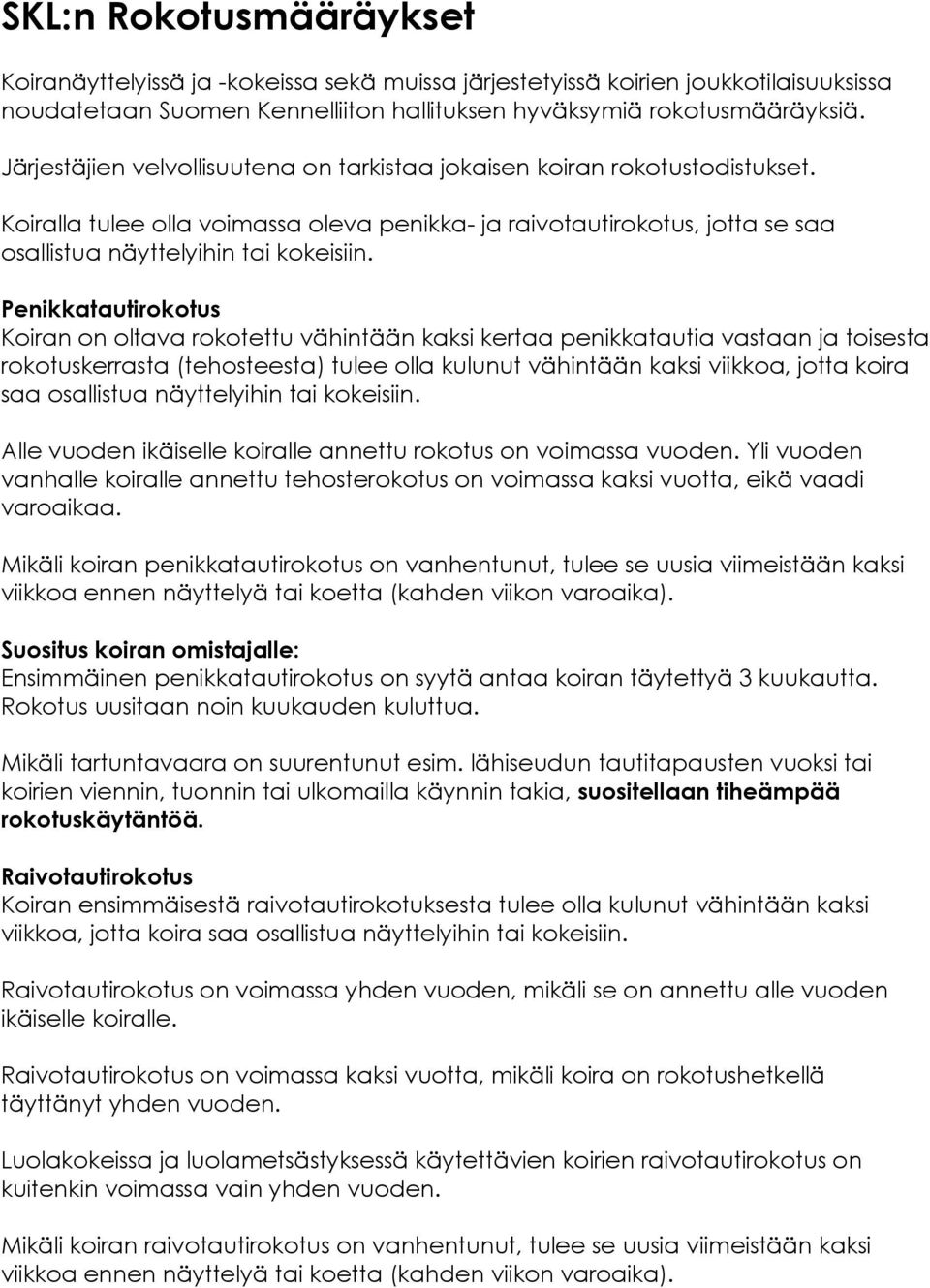 Penikkatautirokotus Koiran on oltava rokotettu vähintään kaksi kertaa penikkatautia vastaan ja toisesta rokotuskerrasta (tehosteesta) tulee olla kulunut vähintään kaksi viikkoa, jotta koira saa