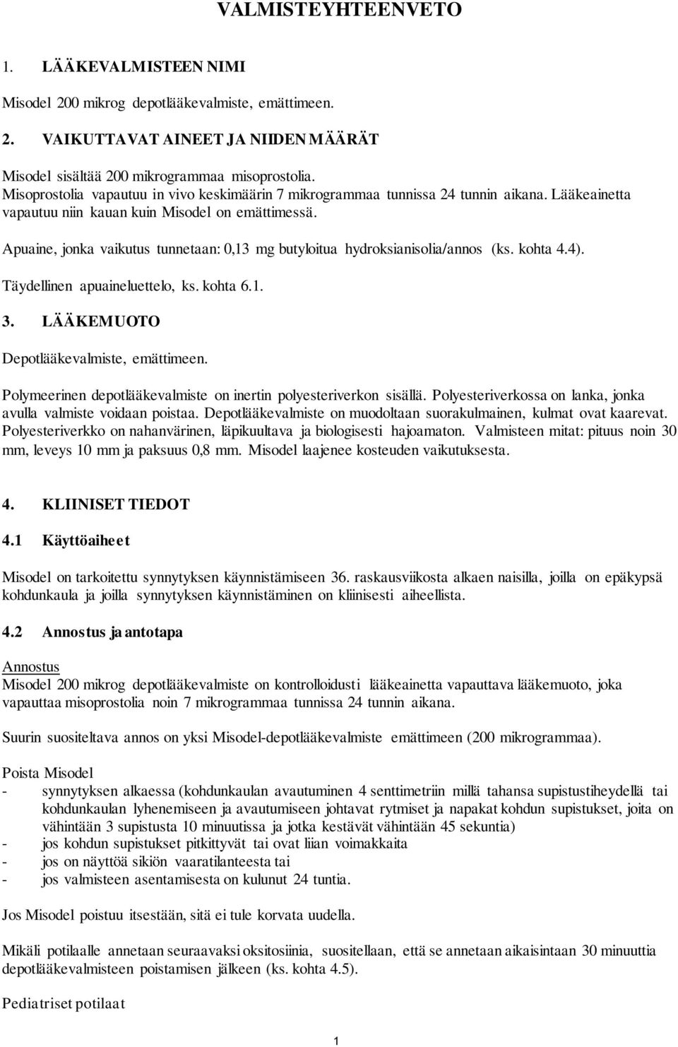 Apuaine, jonka vaikutus tunnetaan: 0,13 mg butyloitua hydroksianisolia/annos (ks. kohta 4.4). Täydellinen apuaineluettelo, ks. kohta 6.1. 3. LÄÄKEMUOTO Depotlääkevalmiste, emättimeen.