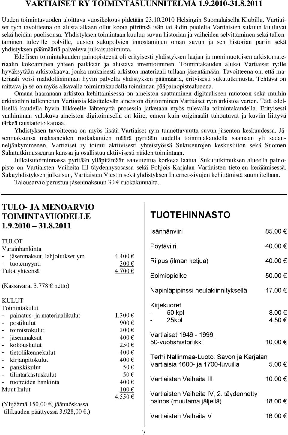 Yhdistyksen toimintaan kuuluu suvun historian ja vaiheiden selvittäminen sekä tallentaminen tuleville polville, uusien sukupolvien innostaminen oman suvun ja sen historian pariin sekä yhdistyksen