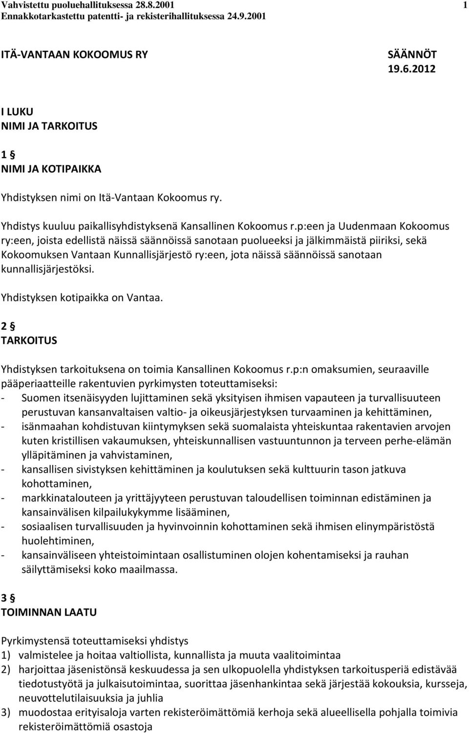 p:een ja Uudenmaan Kokoomus ry:een, joista edellistä näissä säännöissä sanotaan puolueeksi ja jälkimmäistä piiriksi, sekä Kokoomuksen Vantaan Kunnallisjärjestö ry:een, jota näissä säännöissä sanotaan