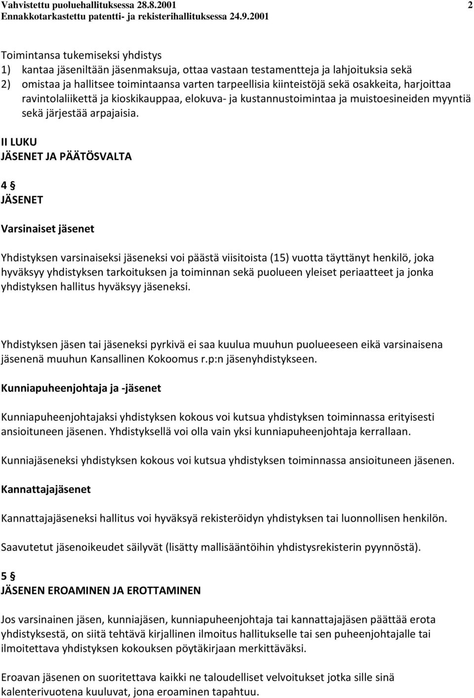 sekä osakkeita, harjoittaa ravintolaliikettä ja kioskikauppaa, elokuva- ja kustannustoimintaa ja muistoesineiden myyntiä sekä järjestää arpajaisia.