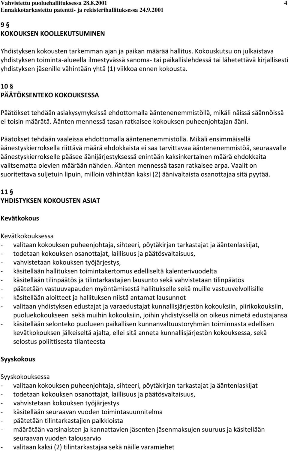 10 PÄÄTÖKSENTEKO KOKOUKSESSA Päätökset tehdään asiakysymyksissä ehdottomalla ääntenenemmistöllä, mikäli näissä säännöissä ei toisin määrätä.