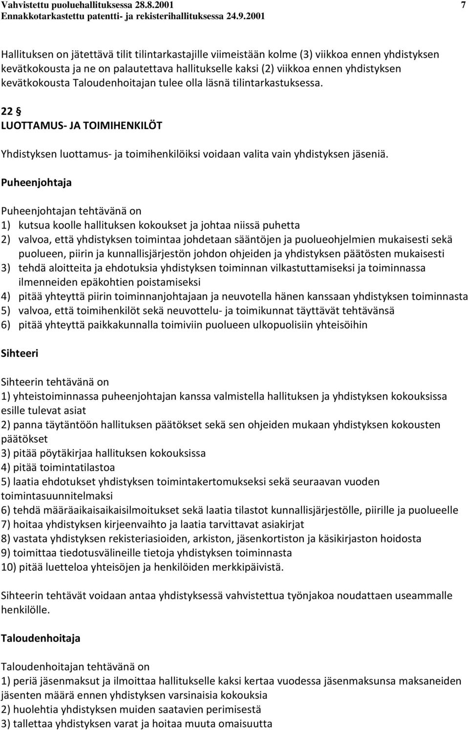 kevätkokousta Taloudenhoitajan tulee olla läsnä tilintarkastuksessa. 22 LUOTTAMUS- JA TOIMIHENKILÖT Yhdistyksen luottamus- ja toimihenkilöiksi voidaan valita vain yhdistyksen jäseniä.