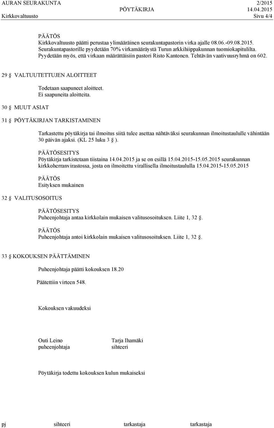 31 PÖYTÄKIRJAN TARKISTAMINEN Tarkastettu pöytäkirja tai ilmoitus siitä tulee asettaa nähtäväksi seurakunnan ilmoitustaululle vähintään 30 päivän ajaksi. (KL 25 luku 3 ).