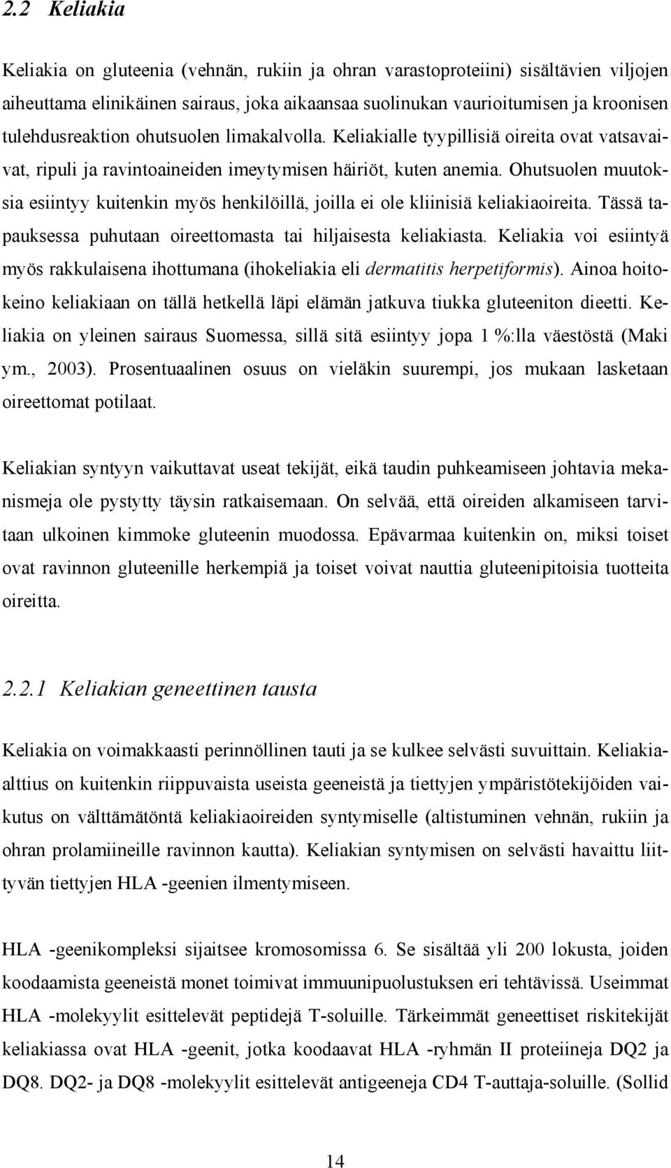 Ohutsuolen muutoksia esiintyy kuitenkin myös henkilöillä, joilla ei ole kliinisiä keliakiaoireita. Tässä tapauksessa puhutaan oireettomasta tai hiljaisesta keliakiasta.