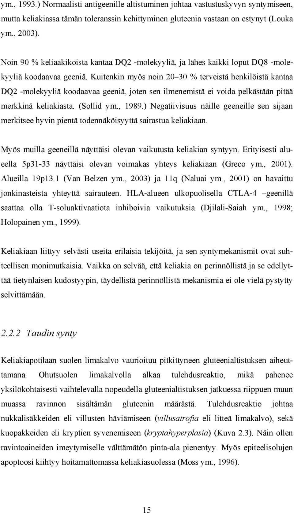 Kuitenkin myös noin 20 30 % terveistä henkilöistä kantaa DQ2 -molekyyliä koodaavaa geeniä, joten sen ilmenemistä ei voida pelkästään pitää merkkinä keliakiasta. (Sollid ym., 1989.