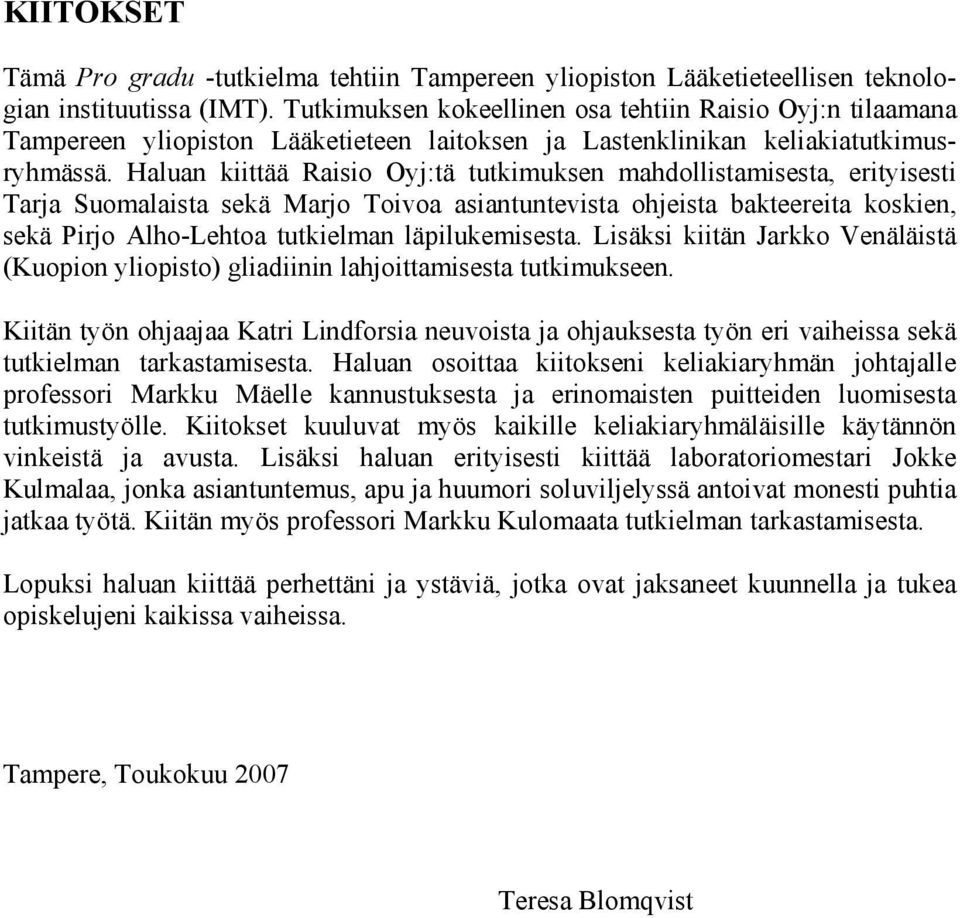 Haluan kiittää Raisio Oyj:tä tutkimuksen mahdollistamisesta, erityisesti Tarja Suomalaista sekä Marjo Toivoa asiantuntevista ohjeista bakteereita koskien, sekä Pirjo Alho-Lehtoa tutkielman