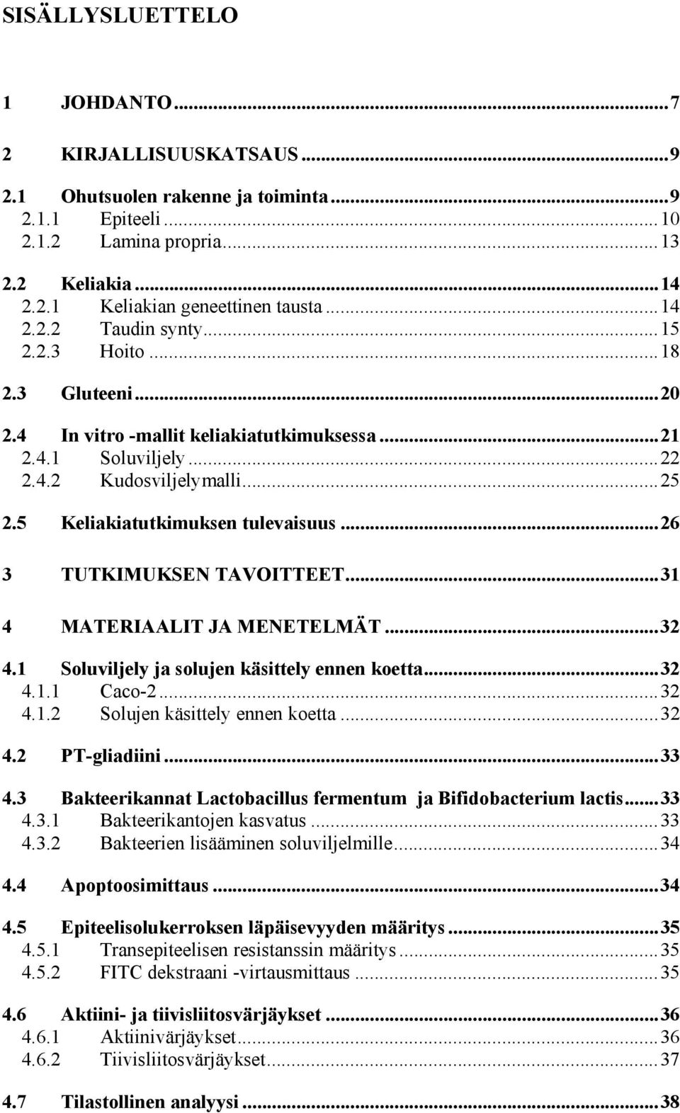 ..26 3 TUTKIMUKSEN TAVOITTEET...31 4 MATERIAALIT JA MENETELMÄT...32 4.1 Soluviljely ja solujen käsittely ennen koetta...32 4.1.1 Caco-2...32 4.1.2 Solujen käsittely ennen koetta...32 4.2 PT-gliadiini.