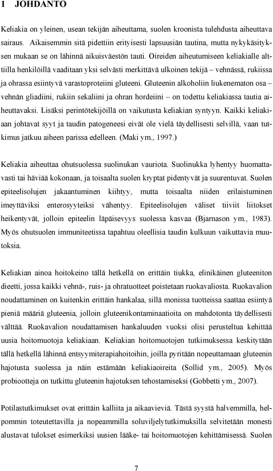 Oireiden aiheutumiseen keliakialle alttiilla henkilöillä vaaditaan yksi selvästi merkittävä ulkoinen tekijä vehnässä, rukiissa ja ohrassa esiintyvä varastoproteiini gluteeni.