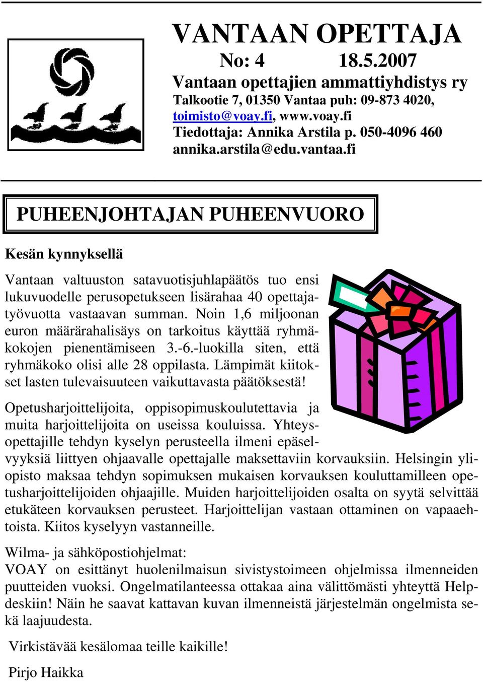 Noin 1,6 miljoonan euron määrärahalisäys on tarkoitus käyttää ryhmäkokojen pienentämiseen 3.-6.-luokilla siten, että ryhmäkoko olisi alle 28 oppilasta.