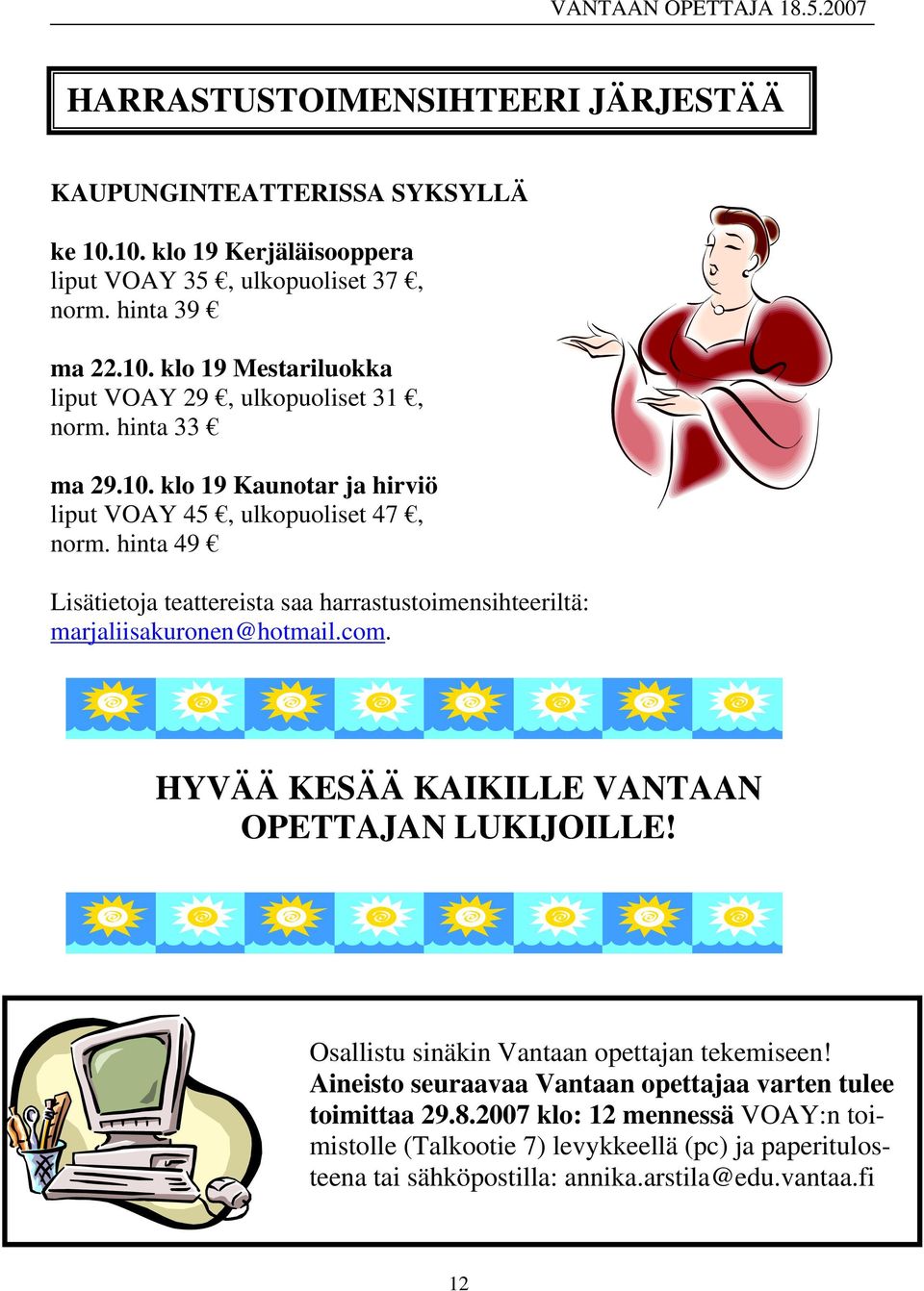 com. HYVÄÄ KESÄÄ KAIKILLE VANTAAN OPETTAJAN LUKIJOILLE! Osallistu sinäkin Vantaan opettajan tekemiseen! Aineisto seuraavaa Vantaan opettajaa varten tulee toimittaa 29.8.