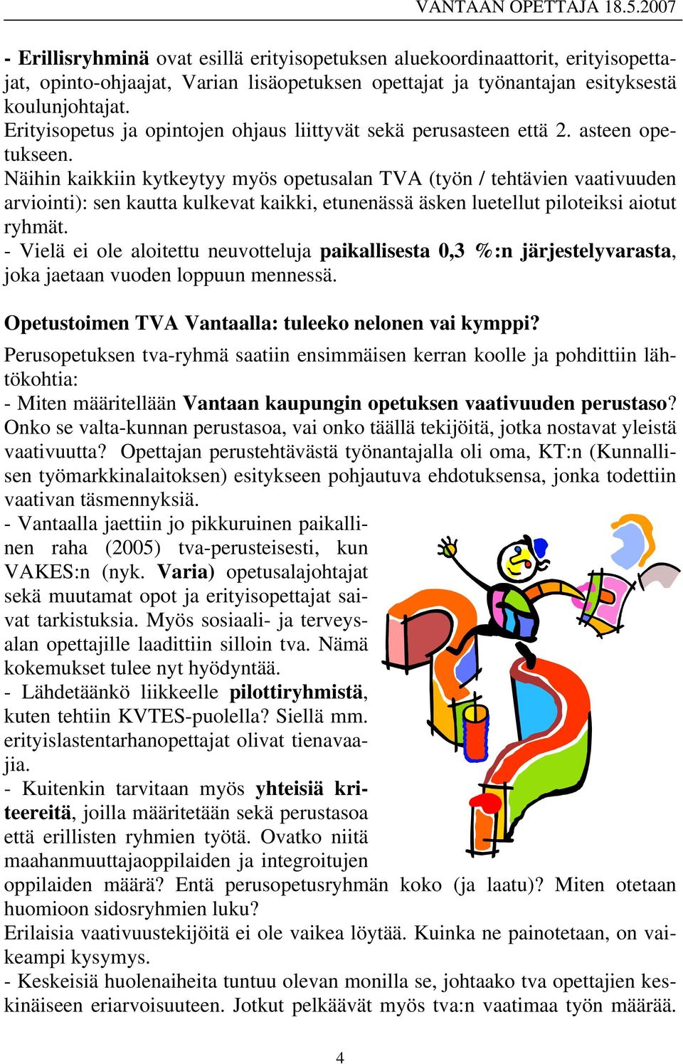 Näihin kaikkiin kytkeytyy myös opetusalan TVA (työn / tehtävien vaativuuden arviointi): sen kautta kulkevat kaikki, etunenässä äsken luetellut piloteiksi aiotut ryhmät.