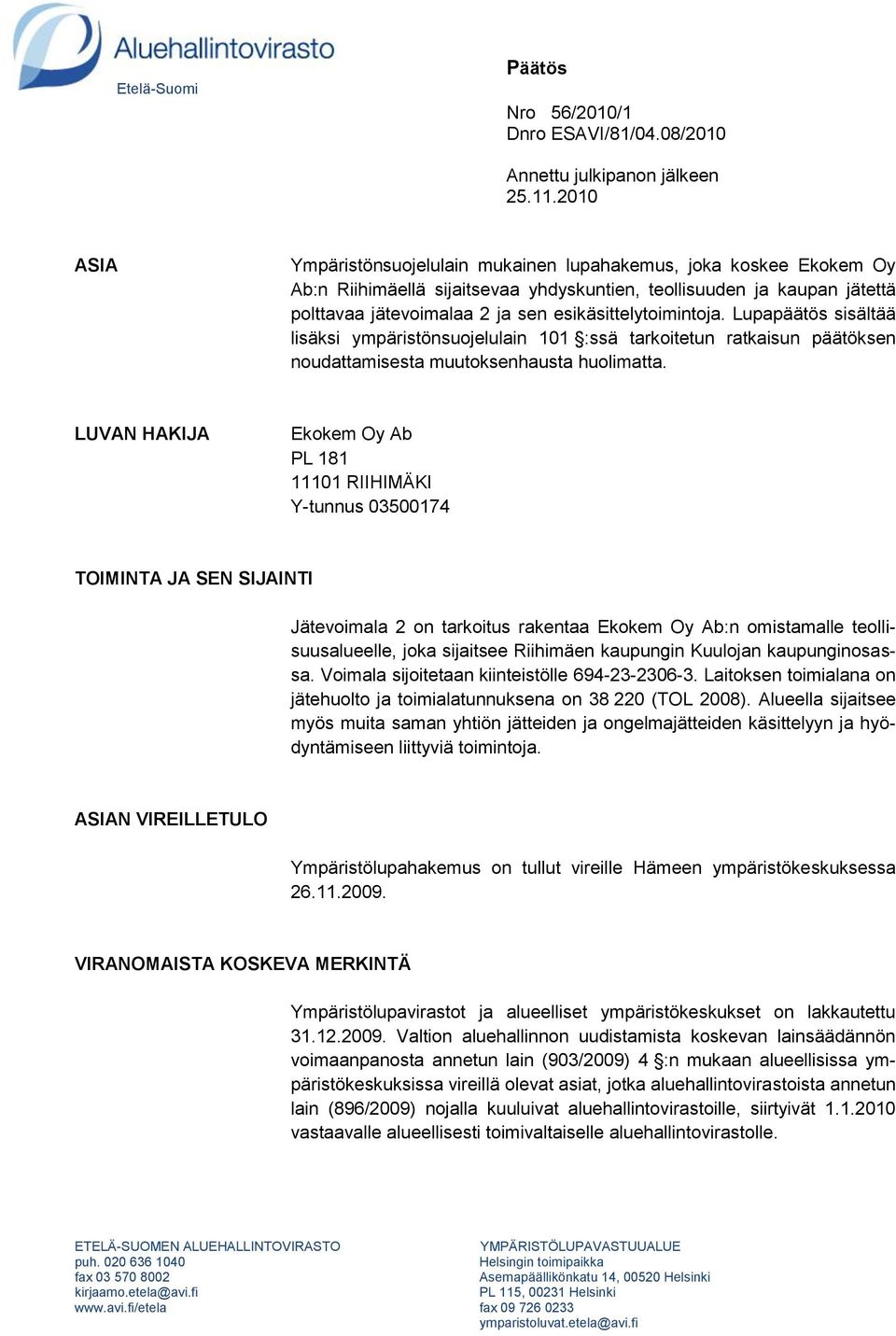 esikäsittelytoimintoja. Lupapäätös sisältää lisäksi ympäristönsuojelulain 101 :ssä tarkoitetun ratkaisun päätöksen noudattamisesta muutoksenhausta huolimatta.