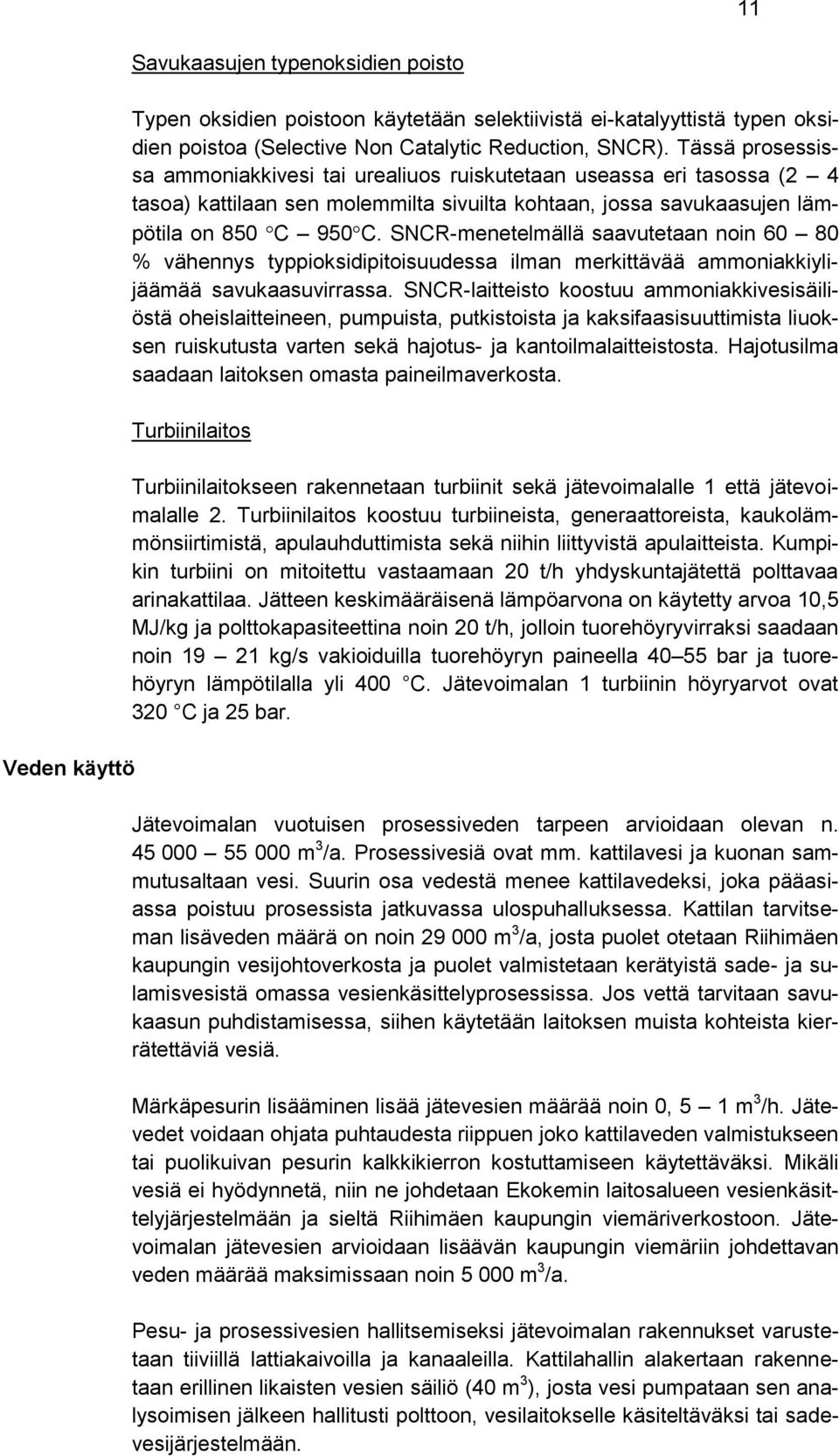 SNCR-menetelmällä saavutetaan noin 60 80 % vähennys typpioksidipitoisuudessa ilman merkittävää ammoniakkiylijäämää savukaasuvirrassa.