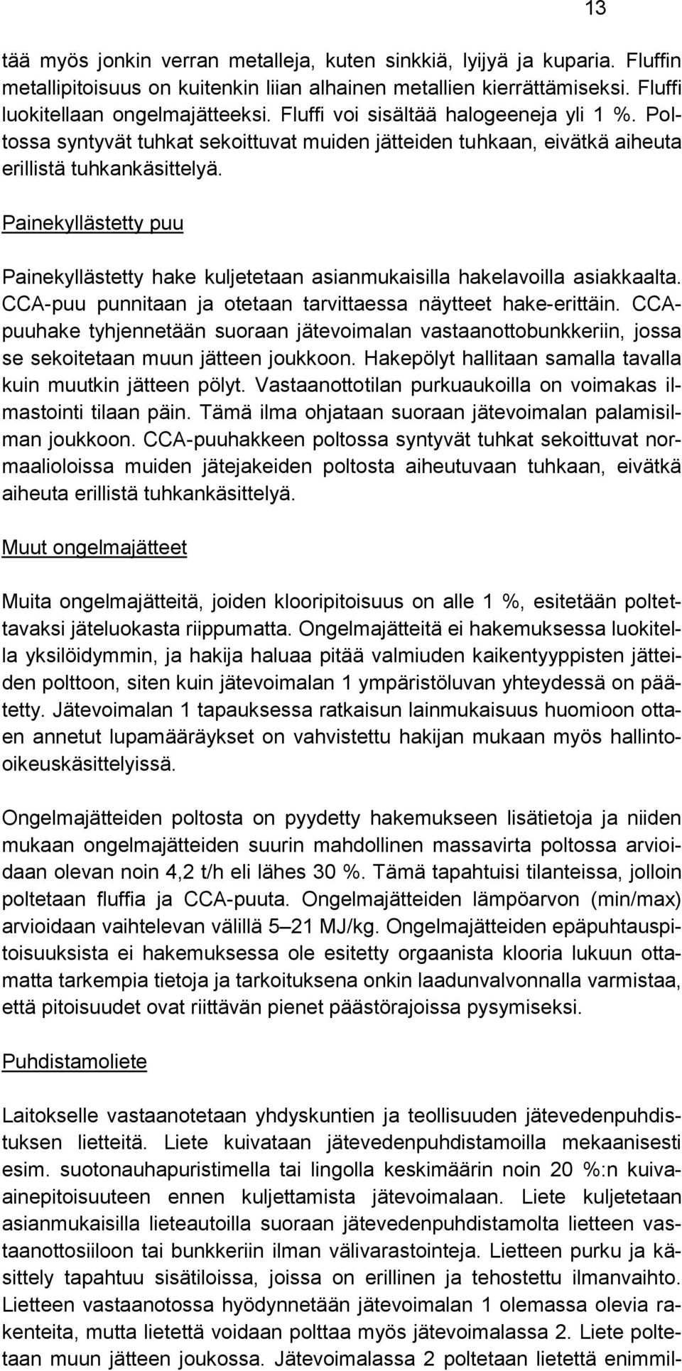 Painekyllästetty puu Painekyllästetty hake kuljetetaan asianmukaisilla hakelavoilla asiakkaalta. CCA-puu punnitaan ja otetaan tarvittaessa näytteet hake-erittäin.