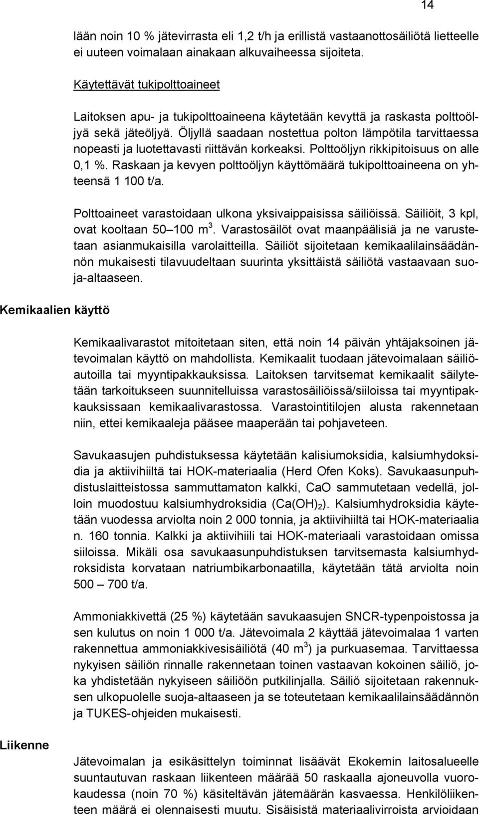 Öljyllä saadaan nostettua polton lämpötila tarvittaessa nopeasti ja luotettavasti riittävän korkeaksi. Polttoöljyn rikkipitoisuus on alle 0,1 %.