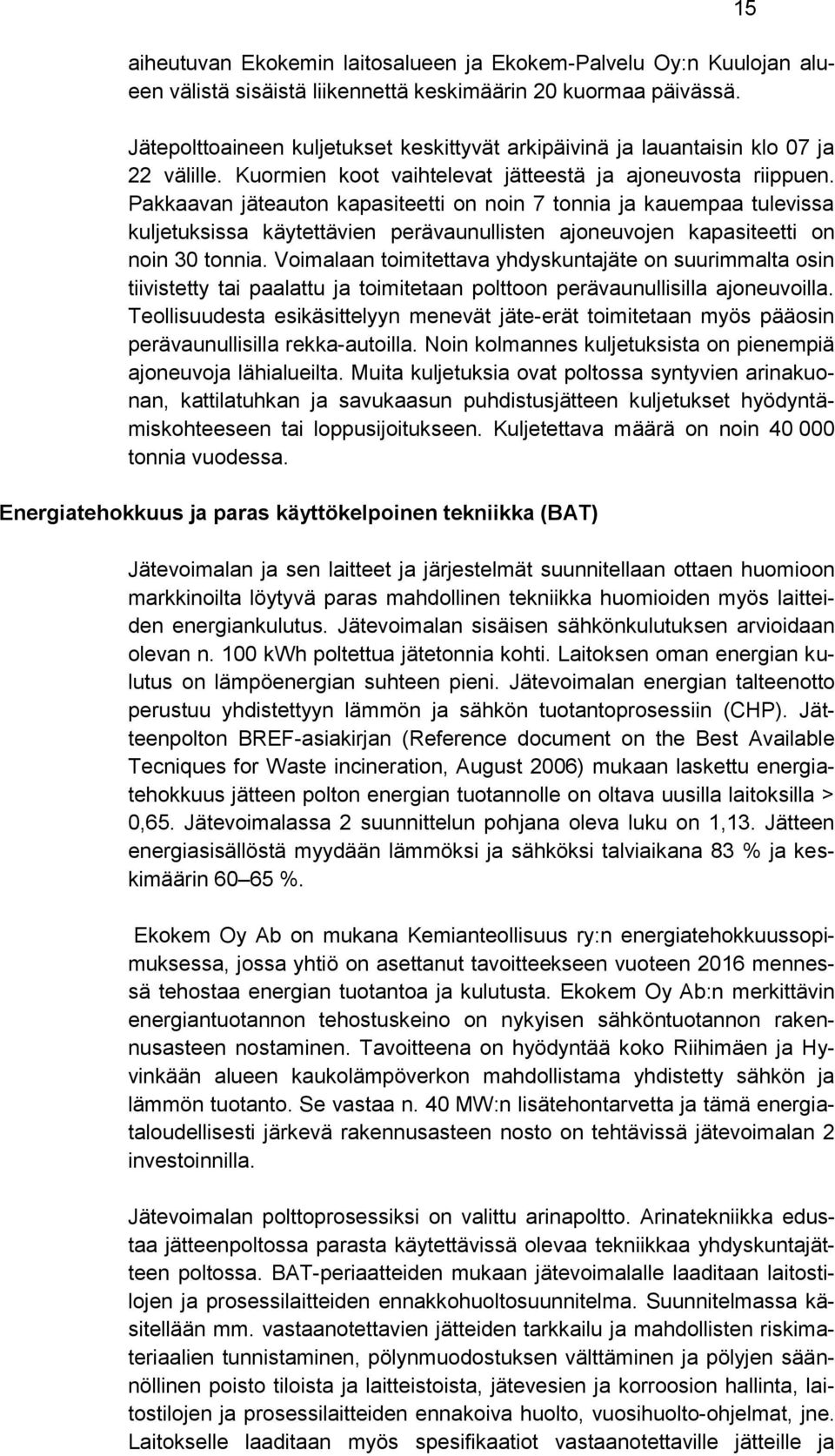 Pakkaavan jäteauton kapasiteetti on noin 7 tonnia ja kauempaa tulevissa kuljetuksissa käytettävien perävaunullisten ajoneuvojen kapasiteetti on noin 30 tonnia.