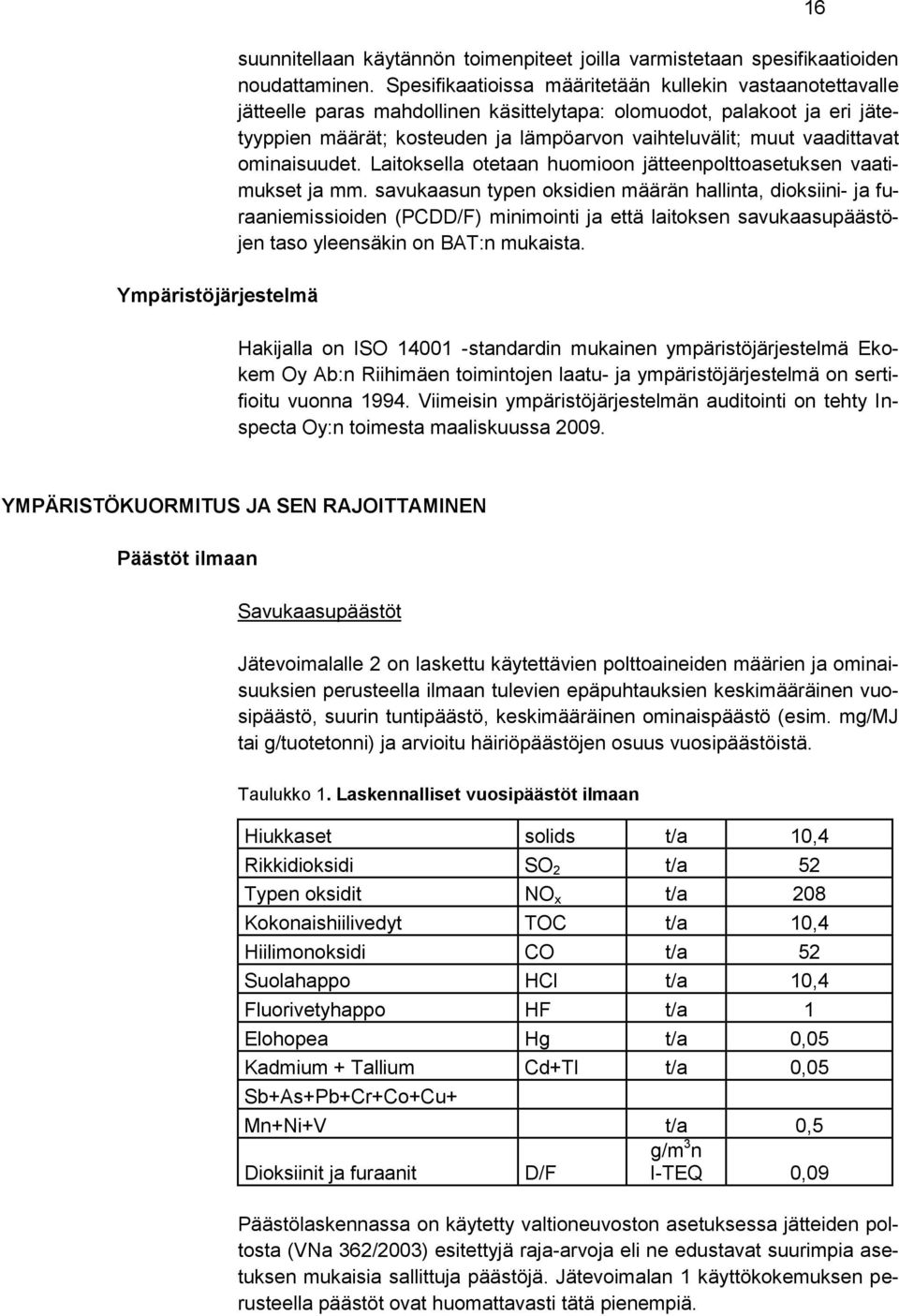 vaadittavat ominaisuudet. Laitoksella otetaan huomioon jätteenpolttoasetuksen vaatimukset ja mm.