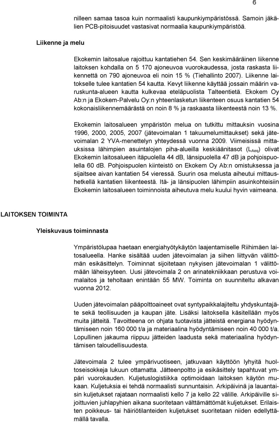 Liikenne laitokselle tulee kantatien 54 kautta. Kevyt liikenne käyttää jossain määrin varuskunta-alueen kautta kulkevaa eteläpuolista Talteentietä.