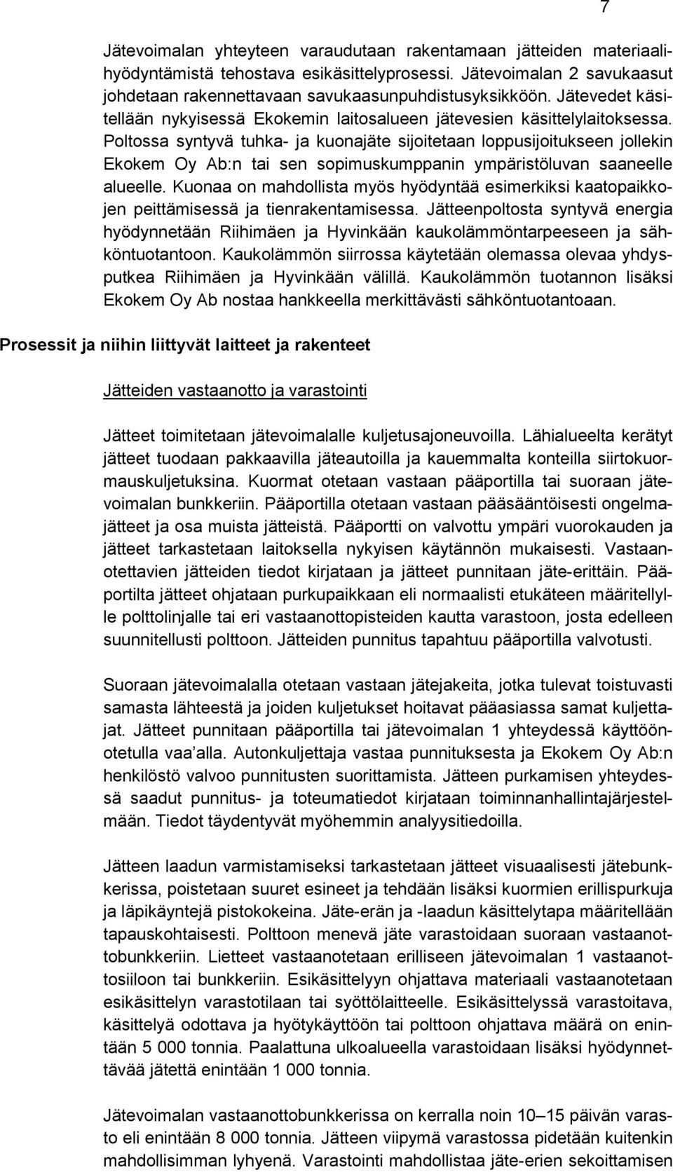 Poltossa syntyvä tuhka- ja kuonajäte sijoitetaan loppusijoitukseen jollekin Ekokem Oy Ab:n tai sen sopimuskumppanin ympäristöluvan saaneelle alueelle.