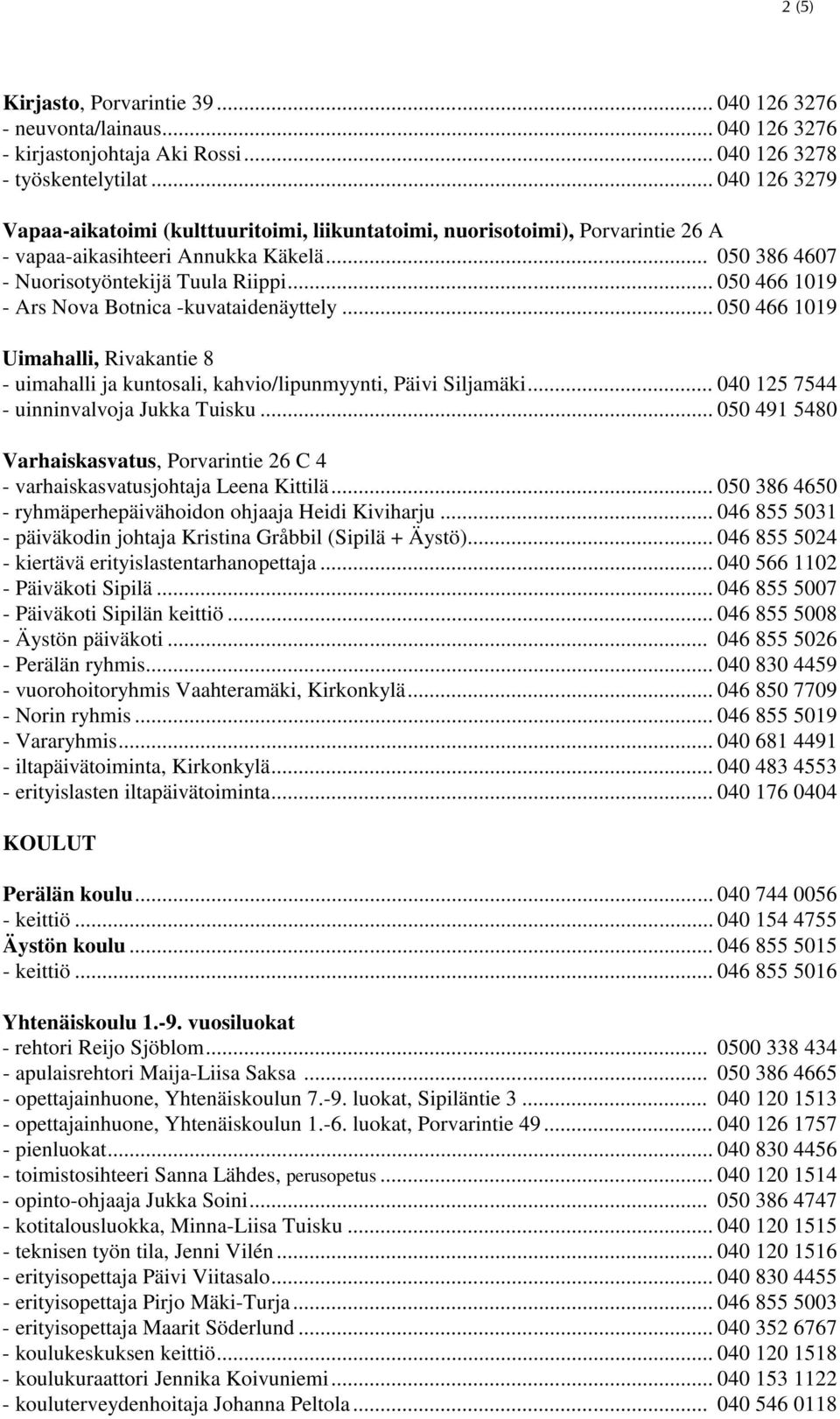 .. 050 466 1019 - Ars Nova Botnica -kuvataidenäyttely... 050 466 1019 Uimahalli, Rivakantie 8 - uimahalli ja kuntosali, kahvio/lipunmyynti, Päivi Siljamäki... 040 125 7544 - uinninvalvoja Jukka Tuisku.