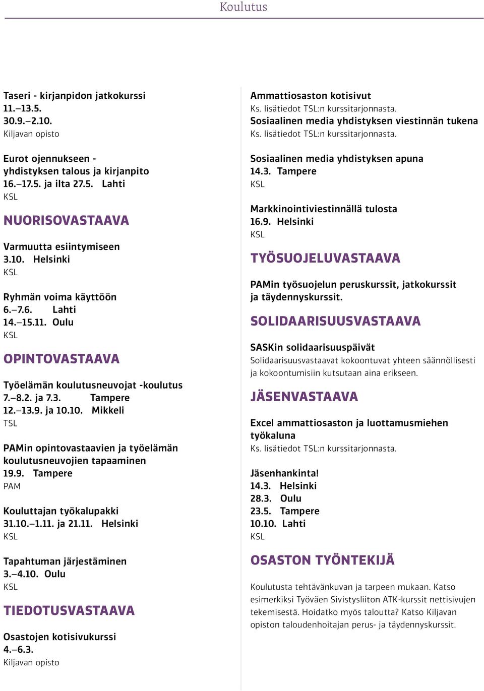 9. Tampere PAM Kouluttajan työkalupakki 31.10. 1.11. ja 21.11. Helsinki Tapahtuman järjestäminen 3. 4.10. Oulu Tiedotusvastaava Osastojen kotisivukurssi 4. 6.3. Ammattiosaston kotisivut Ks.