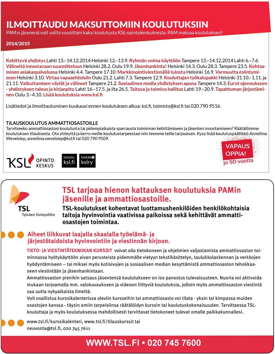 Kohtaaminen asiakaspalvelussa Helsinki 4.4. Tampere 17.10. Markkinointiviestinnällä tulosta Helsinki 16.9. Varmuutta esiintymiseen Helsinki 3.10. Virtaa vapaaehtoisiin Oulu 21.2. Lahti 7.3. Tampere 12.