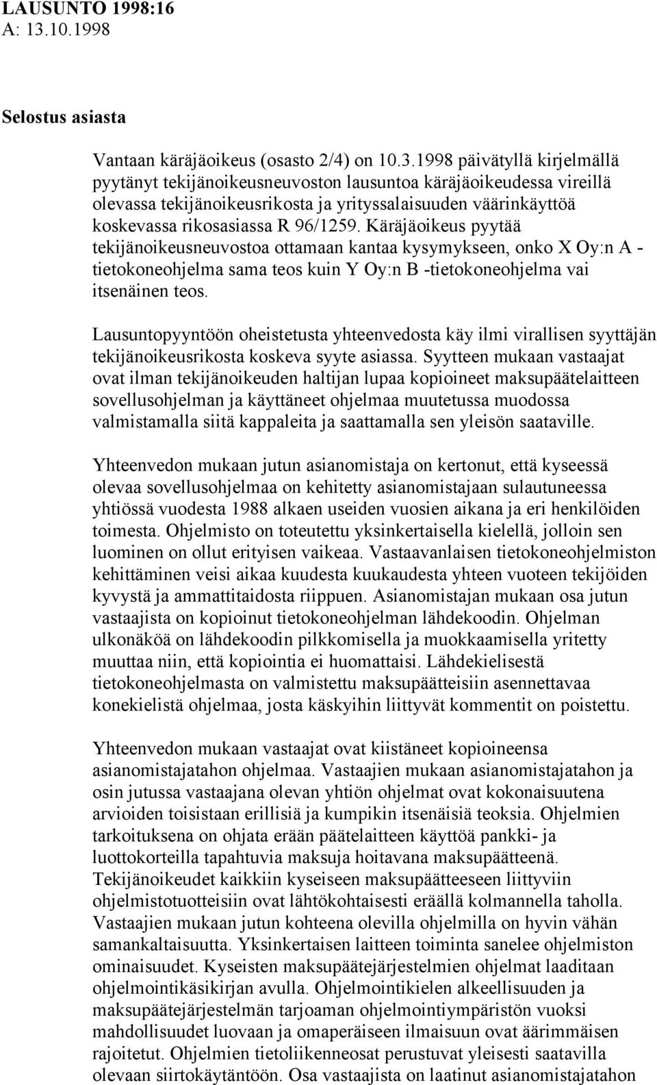 1998 päivätyllä kirjelmällä pyytänyt tekijänoikeusneuvoston lausuntoa käräjäoikeudessa vireillä olevassa tekijänoikeusrikosta ja yrityssalaisuuden väärinkäyttöä koskevassa rikosasiassa R 96/1259.