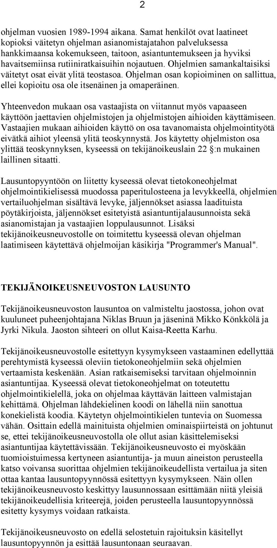 Ohjelmien samankaltaisiksi väitetyt osat eivät ylitä teostasoa. Ohjelman osan kopioiminen on sallittua, ellei kopioitu osa ole itsenäinen ja omaperäinen.